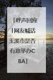 呼声回应│网友喊话玉溪市是否有意举办CBA
