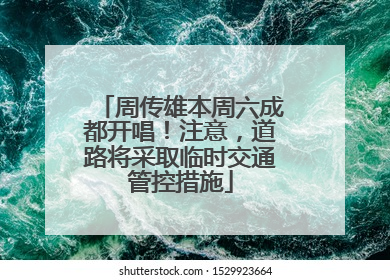 周传雄本周六成都开唱！注意，道路将采取临时交通管控措施