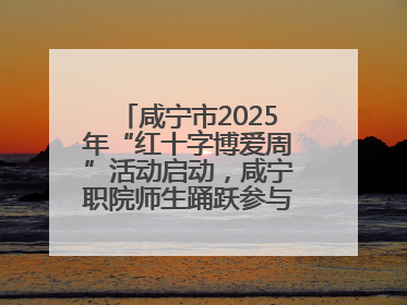 咸宁市2025年“红十字博爱周”活动启动，咸宁职院师生踊跃参与献血活动