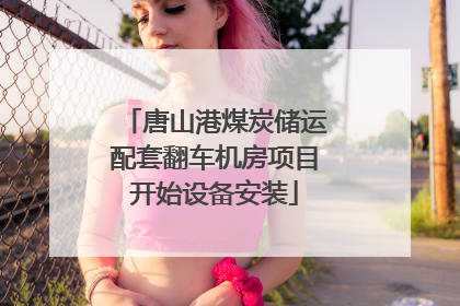 唐山港煤炭储运配套翻车机房项目开始设备安装