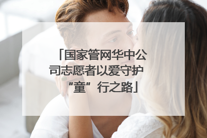 国家管网华中公司志愿者以爱守护“童”行之路