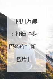 四川万源：打造“秦巴药库”新名片