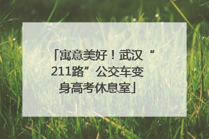 寓意美好！武汉“211路”公交车变身高考休息室