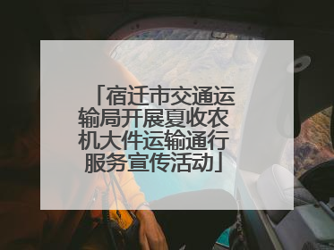 宿迁市交通运输局开展夏收农机大件运输通行服务宣传活动