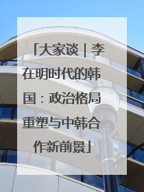 大家谈｜李在明时代的韩国：政治格局重塑与中韩合作新前景