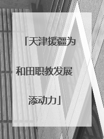 天津援疆为和田职教发展添动力