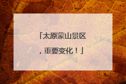 太原蒙山景区，重要变化！