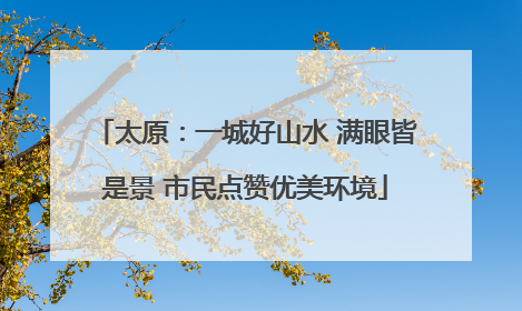 太原：一城好山水 满眼皆是景 市民点赞优美环境