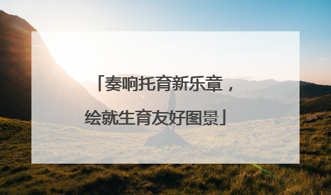 奏响托育新乐章，绘就生育友好图景