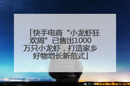 快手电商“小龙虾狂欢周”已售出1000万只小龙虾，打造家乡好物增长新范式