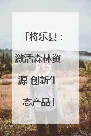将乐县：激活森林资源 创新生态产品