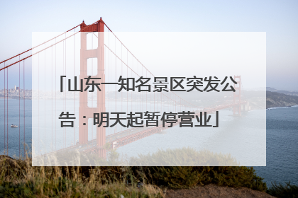山东一知名景区突发公告：明天起暂停营业