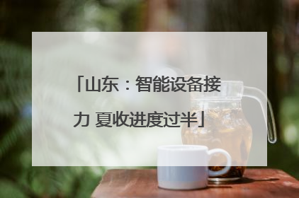 山东：智能设备接力 夏收进度过半
