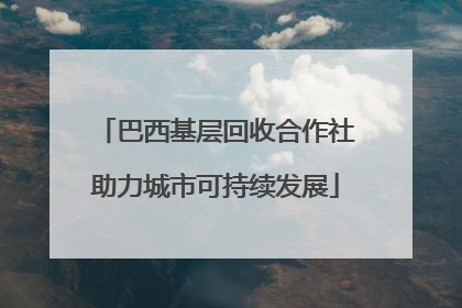 巴西基层回收合作社助力城市可持续发展