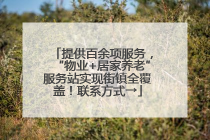 提供百余项服务，“物业+居家养老”服务站实现街镇全覆盖！联系方式→