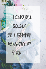 总投资158.3亿元！泉州专场活动在沪举办！