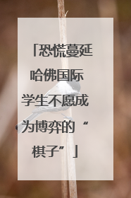 恐慌蔓延 哈佛国际学生不愿成为博弈的“棋子”