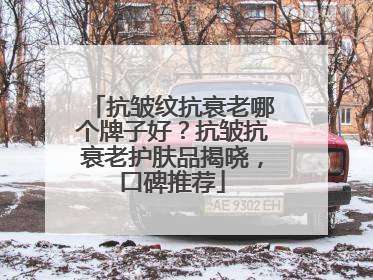 抗皱纹抗衰老哪个牌子好？抗皱抗衰老护肤品揭晓，口碑推荐