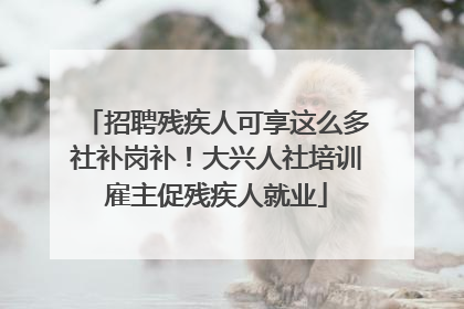 招聘残疾人可享这么多社补岗补！大兴人社培训雇主促残疾人就业