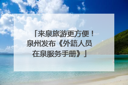 来泉旅游更方便！泉州发布《外籍人员在泉服务手册》