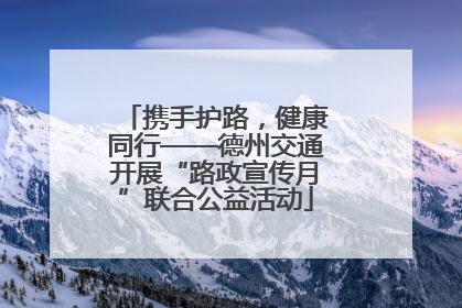 携手护路，健康同行——德州交通开展“路政宣传月”联合公益活动
