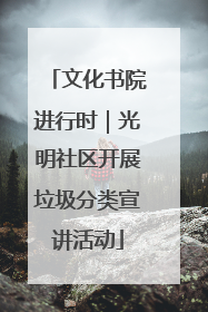 文化书院进行时｜光明社区开展垃圾分类宣讲活动