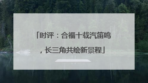 时评：合福十载汽笛鸣，长三角共绘新景程
