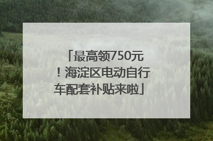 最高领750元！海淀区电动自行车配套补贴来啦