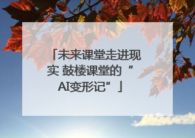 未来课堂走进现实 鼓楼课堂的“AI变形记”