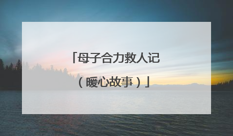 母子合力救人记（暖心故事）