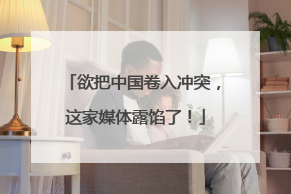 欲把中国卷入冲突，这家媒体露馅了！
