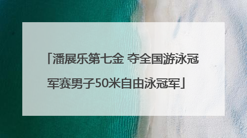 潘展乐第七金 夺全国游泳冠军赛男子50米自由泳冠军