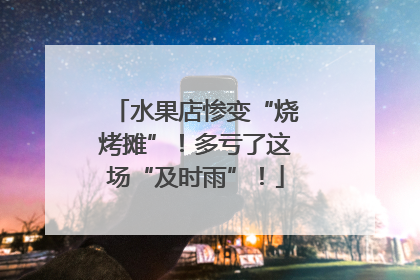 水果店惨变“烧烤摊”！多亏了这场“及时雨”！