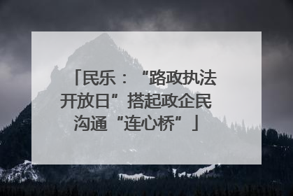 民乐：“路政执法开放日”搭起政企民沟通“连心桥”