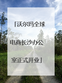 沃尔玛全球电商长沙办公室正式开业
