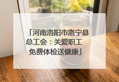 河南洛阳市洛宁县总工会：关爱职工 免费体检送健康