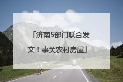 济南5部门联合发文！事关农村房屋