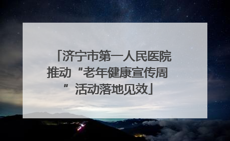 济宁市第一人民医院推动“老年健康宣传周”活动落地见效