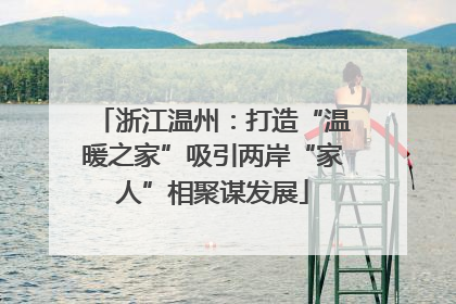 浙江温州：打造“温暖之家”吸引两岸“家人”相聚谋发展
