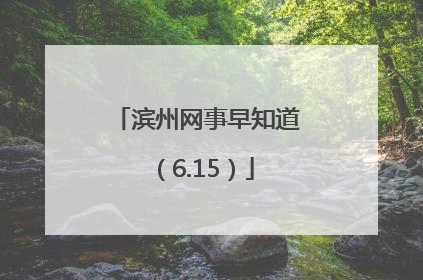 滨州网事早知道（6.15）