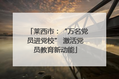 莱西市：“万名党员进党校” 激活党员教育新动能