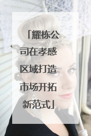耀栋公司在孝感区域打造市场开拓新范式