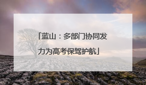 蓝山：多部门协同发力为高考保驾护航