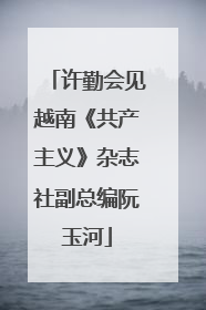 许勤会见越南《共产主义》杂志社副总编阮玉河