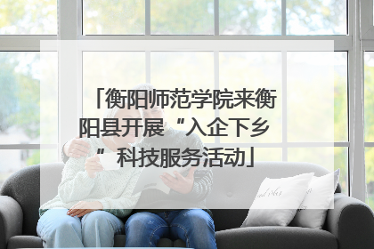 衡阳师范学院来衡阳县开展“入企下乡”科技服务活动
