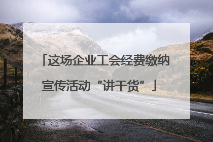 这场企业工会经费缴纳宣传活动“讲干货”
