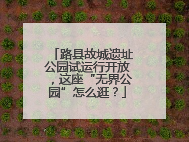 路县故城遗址公园试运行开放，这座“无界公园”怎么逛？