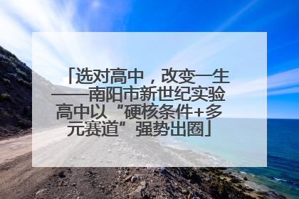 选对高中，改变一生——南阳市新世纪实验高中以“硬核条件+多元赛道”强势出圈