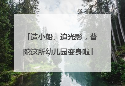 造小船、追光影，普陀这所幼儿园变身啦