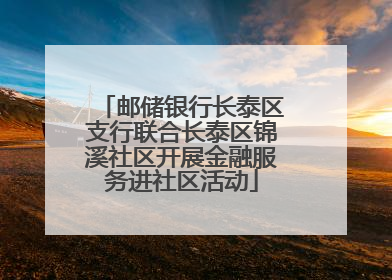 邮储银行长泰区支行联合长泰区锦溪社区开展金融服务进社区活动